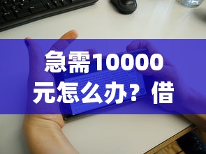 急需10000元怎么办？借钱花app试试这8个无门槛平台