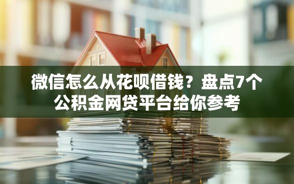 微信怎么从花呗借钱？盘点7个公积金网贷平台给你参考