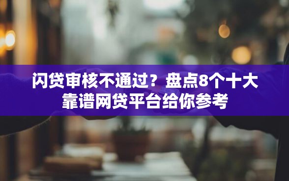 闪贷审核不通过？盘点8个十大靠谱网贷平台给你参考