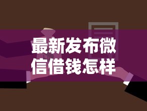 最新发布微信借钱怎样才能提现，私人借钱8千元有这7个渠道