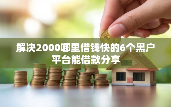 解决2000哪里借钱快的6个黑户平台能借款分享