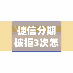 捷信分期被拒3次怎么办能借到钱吗？3千元无门槛借款5个平台推荐
