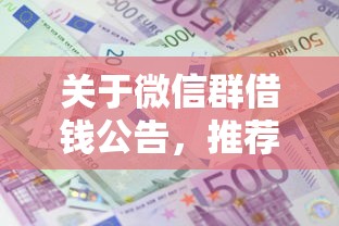 关于微信群借钱公告，推荐6个贷款十大平台给你