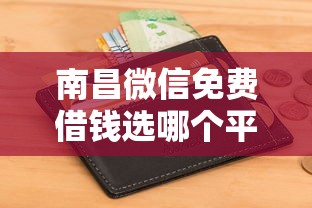 南昌微信免费借钱选哪个平台？6个黑户平台能借到钱的推荐