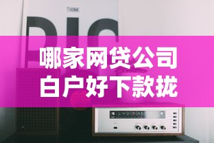 哪家网贷公司白户好下款拢共有哪些选择？6个贷款好贷的平台详解