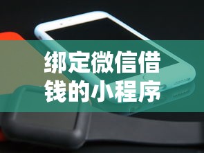 绑定微信借钱的小程序？6个平台试试看哪个能下款