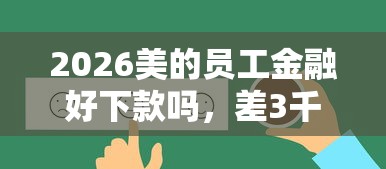 2026美的员工金融好下款吗，差3千元就选这5个平台