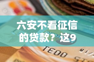 六安不看征信的贷款？这9个网贷款平台哪一个好借钱值得一试