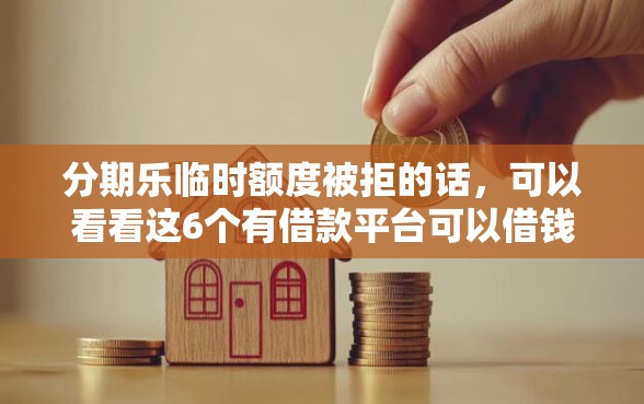 分期乐临时额度被拒的话，可以看看这6个有借款平台可以借钱