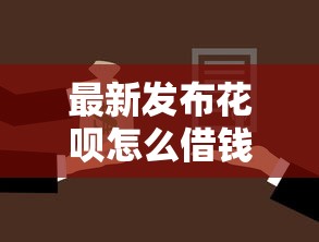 最新发布花呗怎么借钱用微信，私人借钱1千元有这8个渠道