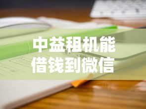 中益租机能借钱到微信吗？分享8个6千元无门槛私借平台