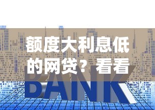 额度大利息低的网贷？看看这7个贷款平台有没有能下款的