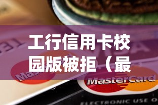 工行信用卡校园版被拒（最新发布！）9个黑户能下款的app口子入口