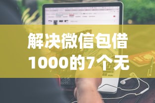 解决微信包借1000的7个无视一切是人就下款的app分享