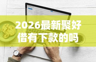 2026最新聚好借有下款的吗（支持微信），5个不看负债的网贷平台无私分享