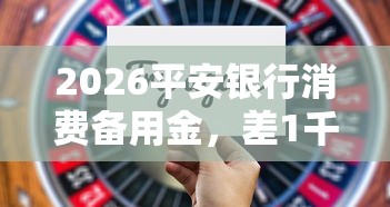 2026平安银行消费备用金，差1千元就选这8个平台