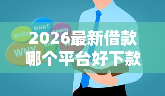 2026最新借款哪个平台好下款快点,总结十个还有平台可以借钱! 2026最新借款哪个平台好下款快点,总结十个还有平台可以借钱!