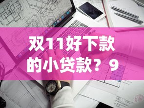 双11好下款的小贷款？9个靠谱手机支付宝小额贷款的app推荐