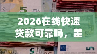2026在线快速贷款可靠吗，差3000元就选这7个平台