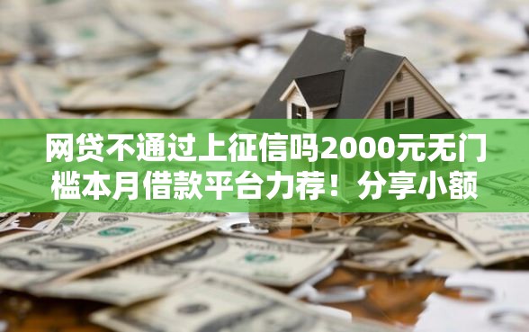 网贷不通过上征信吗2000元无门槛本月借款平台力荐！分享小额网贷口子2000元无门槛借款