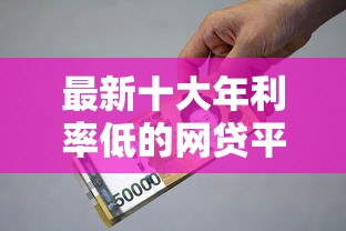 最新十大年利率低的网贷平台，专治借款8000元