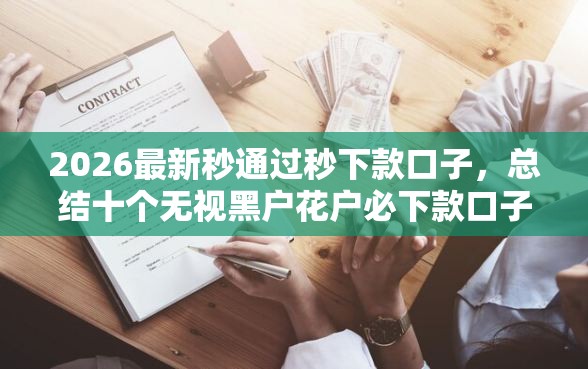2026最新秒通过秒下款口子，总结十个无视黑户花户必下款口子！