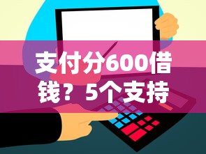 支付分600借钱？5个支持下款到微信的1000元黑户必下小贷