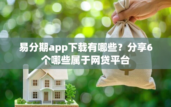 易分期app下载有哪些？分享6个哪些属于网贷平台