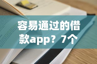 容易通过的借款app？7个平台试试看哪个能下款