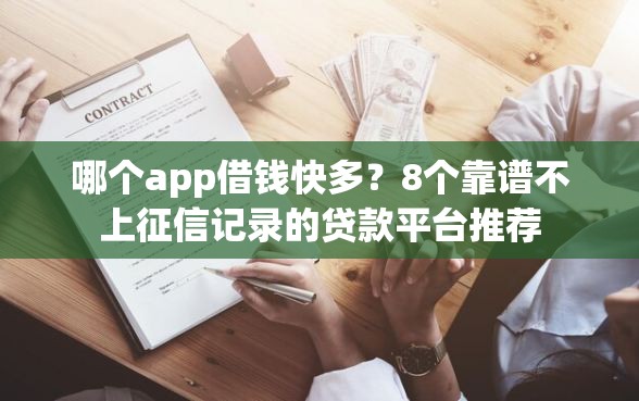 哪个app借钱快多？8个靠谱不上征信记录的贷款平台推荐