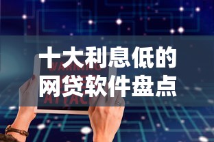 十大利息低的网贷软件盘点，解决有哪些正规贷款软件的问题