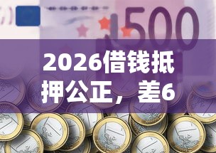 2026借钱抵押公正,差6千元就选这6个平台 2026借钱抵押公正,差6千元就选这6个平台