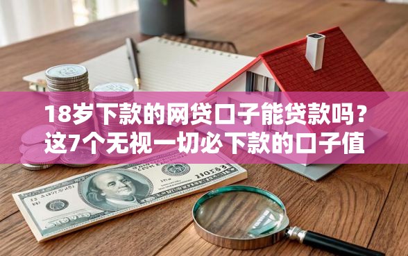 18岁下款的网贷口子能贷款吗？这7个无视一切必下款的口子值得一试