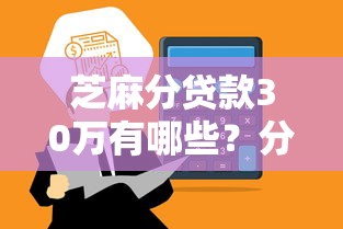 芝麻分贷款30万有哪些?分享10个可靠的贷款平台 芝麻分贷款30万有哪些?分享10个可靠的贷款平台