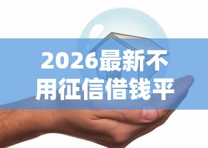 2026最新不用征信借钱平台(支持支付宝),7个哪家贷款平台好无私分享 2026最新不用征信借钱平台(支持支付宝),7个哪家贷款平台好无私分享