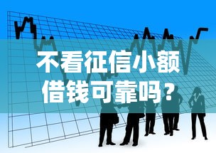 不看征信小额借钱可靠吗？看看这6个贷款秒下的口子怎么样