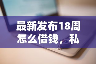 最新发布18周怎么借钱,私人借钱5千元有这8个渠道 最新发布18周怎么借钱,私人借钱5千元有这8个渠道