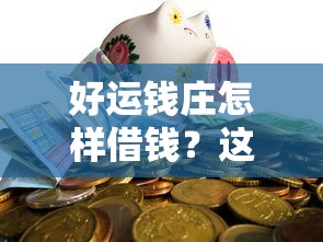 好运钱庄怎样借钱？这8个金融创新秒下不要芝麻分的口子可以试试