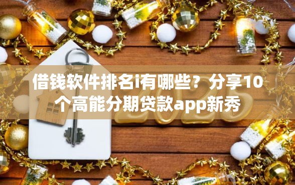 借钱软件排名i有哪些?分享10个高能分期贷款app新秀 借钱软件排名i有哪些?分享10个高能分期贷款app新秀