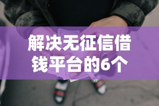 解决无征信借钱平台的6个网贷还平台放款分享