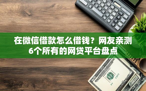 在微信借款怎么借钱？网友亲测6个所有的网贷平台盘点