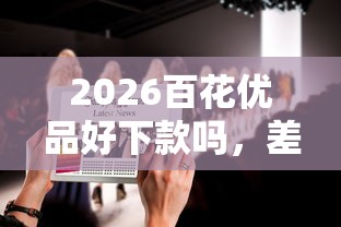 2026百花优品好下款吗,差1千元就选这6个平台 2026百花优品好下款吗,差1千元就选这6个平台