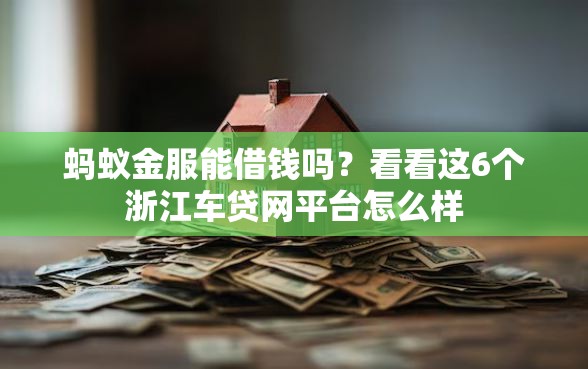 蚂蚁金服能借钱吗？看看这6个浙江车贷网平台怎么样