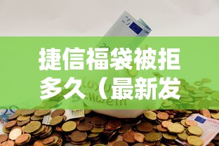 捷信福袋被拒多久（最新发布！）5个最新能下来钱的口子