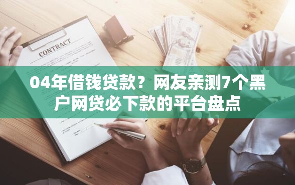 04年借钱贷款？网友亲测7个黑户网贷必下款的平台盘点