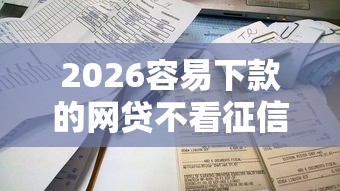 2026容易下款的网贷不看征信，差3千元就选这5个平台