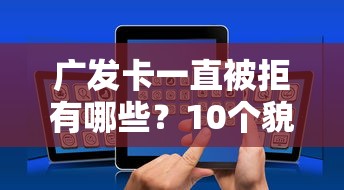 广发卡一直被拒有哪些？10个貌似免审批、网络贷款平台合集