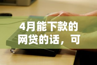 4月能下款的网贷的话，可以看看这8个微信公众号黑启平台还可以贷款