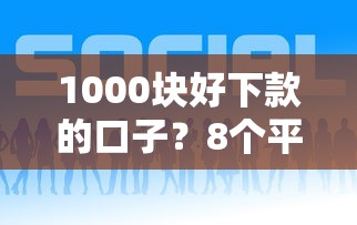 1000块好下款的口子？8个平台试试看哪个能下款