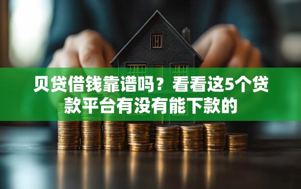 贝贷借钱靠谱吗？看看这5个贷款平台有没有能下款的